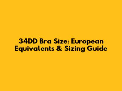 34DD Bra Size: European Equivalents & Sizing Guide