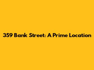 359 Bank Street: A Prime Location