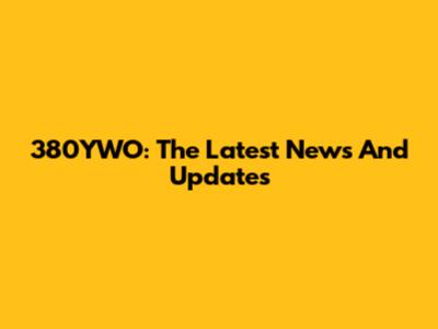 380YWO: The Latest News And Updates