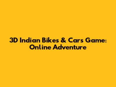 3D Indian Bikes & Cars Game: Online Adventure