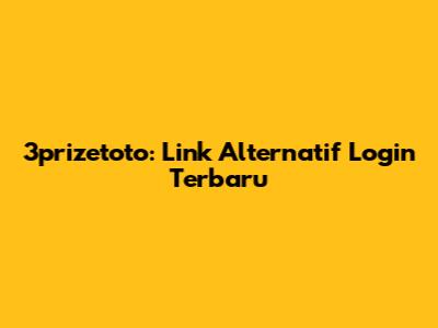 3prizetoto: Link Alternatif Login Terbaru