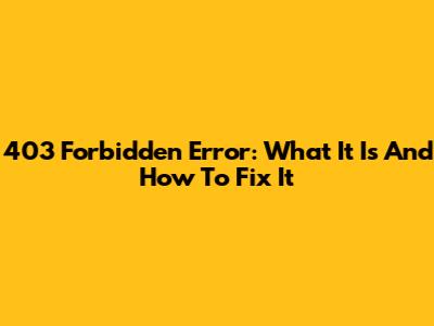 403 Forbidden Error: What It Is And How To Fix It