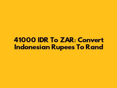 41000 IDR To ZAR: Convert Indonesian Rupees To Rand