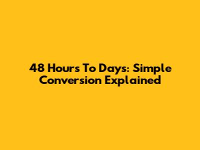 48 Hours To Days: Simple Conversion Explained