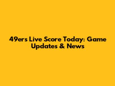 49ers Live Score Today: Game Updates & News