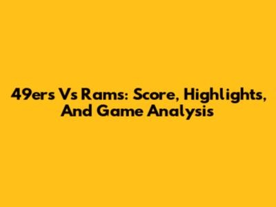 49ers Vs Rams: Score, Highlights, And Game Analysis