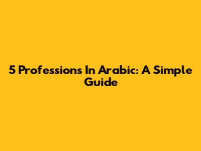 5 Professions In Arabic: A Simple Guide