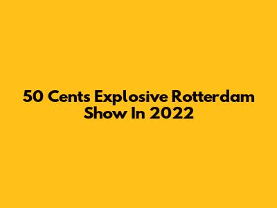50 Cent's Explosive Rotterdam Show In 2022