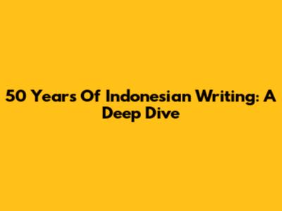 50 Years Of Indonesian Writing: A Deep Dive