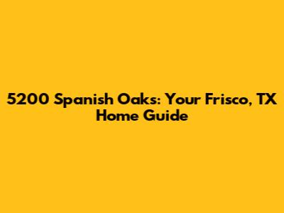 5200 Spanish Oaks: Your Frisco, TX Home Guide