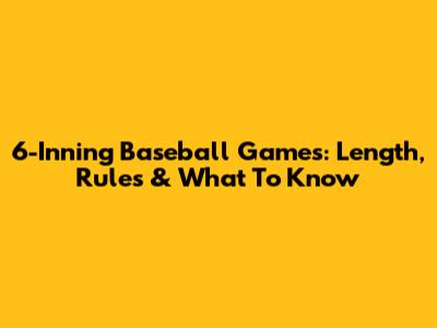 6-Inning Baseball Games: Length, Rules & What To Know