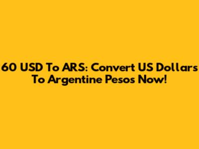 60 USD To ARS: Convert US Dollars To Argentine Pesos Now!