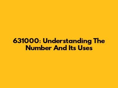 631000: Understanding The Number And Its Uses