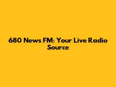 680 News FM: Your Live Radio Source