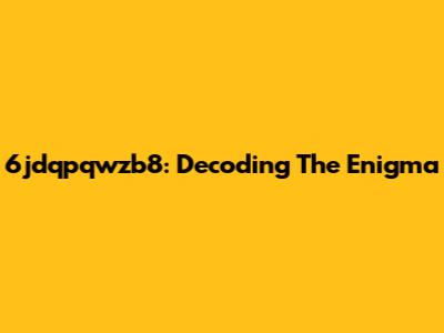 6jdqpqwzb8: Decoding The Enigma
