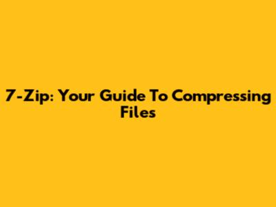 7-Zip: Your Guide To Compressing Files
