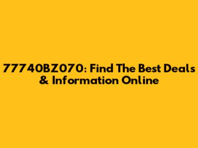 77740BZ070: Find The Best Deals & Information Online