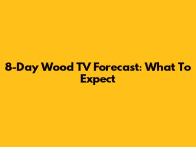 8-Day Wood TV Forecast: What To Expect