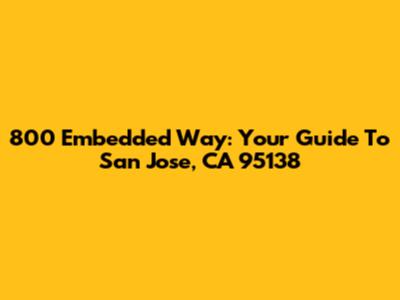 800 Embedded Way: Your Guide To San Jose, CA 95138
