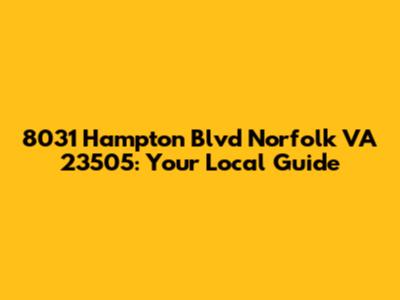 8031 Hampton Blvd Norfolk VA 23505: Your Local Guide