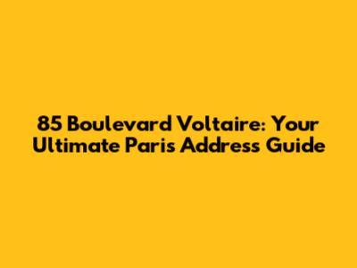 85 Boulevard Voltaire: Your Ultimate Paris Address Guide