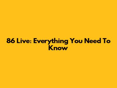 86 Live: Everything You Need To Know