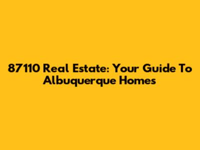 87110 Real Estate: Your Guide To Albuquerque Homes