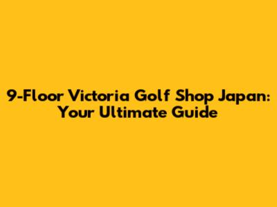 9-Floor Victoria Golf Shop Japan: Your Ultimate Guide