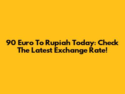 90 Euro To Rupiah Today: Check The Latest Exchange Rate!