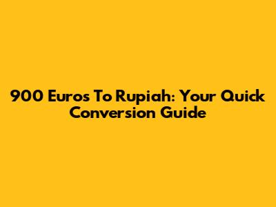 900 Euros To Rupiah: Your Quick Conversion Guide
