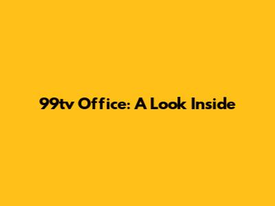 99tv Office: A Look Inside