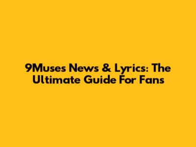 9Muses News & Lyrics: The Ultimate Guide For Fans