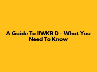 A Guide To IIWKB D - What You Need To Know