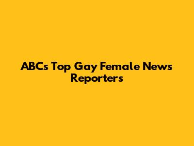 ABC's Top Gay Female News Reporters