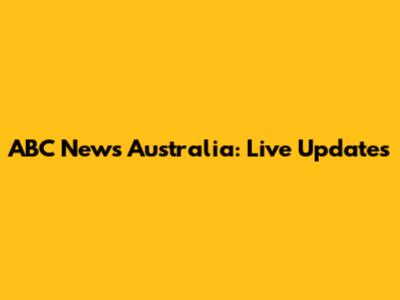 ABC News Australia: Live Updates