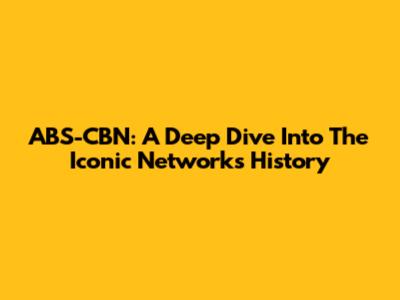 ABS-CBN: A Deep Dive Into The Iconic Network's History