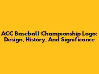 ACC Baseball Championship Logo: Design, History, And Significance