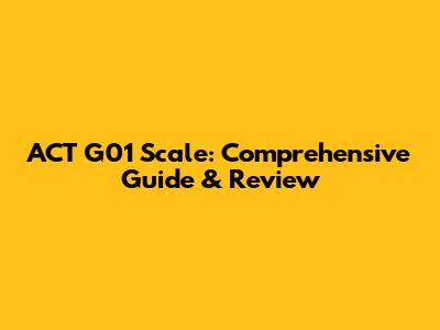 ACT G01 Scale: Comprehensive Guide & Review