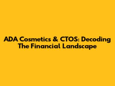 ADA Cosmetics & CTOS: Decoding The Financial Landscape