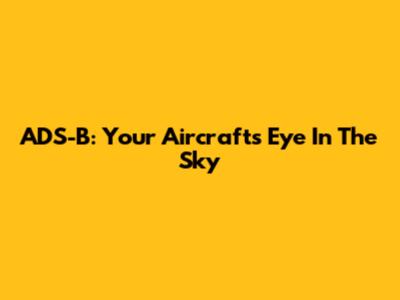 ADS-B: Your Aircraft's Eye In The Sky