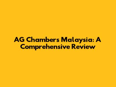 AG Chambers Malaysia: A Comprehensive Review