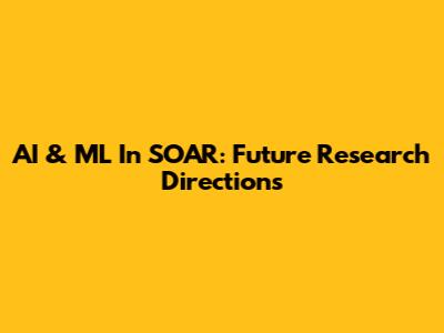 AI & ML In SOAR: Future Research Directions