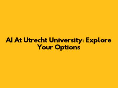 AI At Utrecht University: Explore Your Options