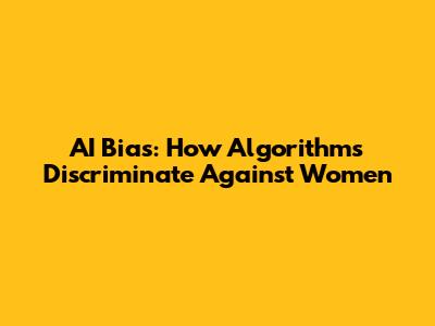 AI Bias: How Algorithms Discriminate Against Women