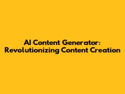 AI Content Generator: Revolutionizing Content Creation