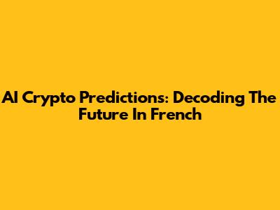 AI Crypto Predictions: Decoding The Future In French