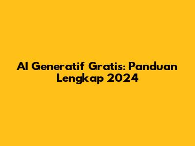 AI Generatif Gratis: Panduan Lengkap 2024