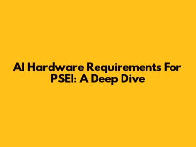 AI Hardware Requirements For PSEI: A Deep Dive