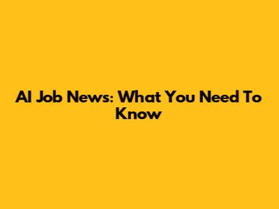 AI Job News: What You Need To Know