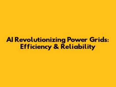 AI Revolutionizing Power Grids: Efficiency & Reliability